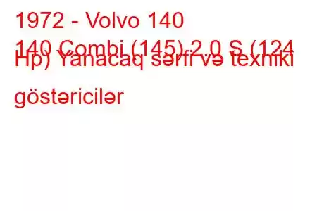 1972 - Volvo 140
140 Combi (145) 2.0 S (124 Hp) Yanacaq sərfi və texniki göstəricilər