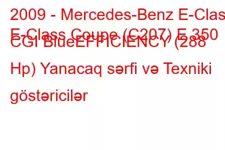 2009 - Mercedes-Benz E-Class
E-Class Coupe (C207) E 350 CGI BlueEFFICIENCY (288 Hp) Yanacaq sərfi və Texniki göstəricilər