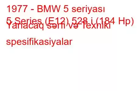 1977 - BMW 5 seriyası
5 Series (E12) 528 i (184 Hp) Yanacaq sərfi və Texniki spesifikasiyalar