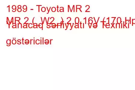 1989 - Toyota MR 2
MR 2 (_W2_) 2.0 16V (170 Hp) Yanacaq sərfiyyatı və Texniki göstəricilər