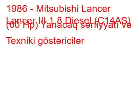 1986 - Mitsubishi Lancer
Lancer III 1.8 Diesel (C14AS) (60 Hp) Yanacaq sərfiyyatı və Texniki göstəricilər