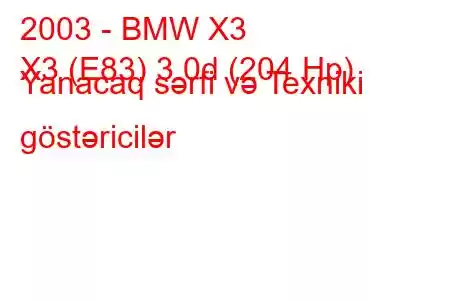 2003 - BMW X3
X3 (E83) 3.0d (204 Hp) Yanacaq sərfi və Texniki göstəricilər