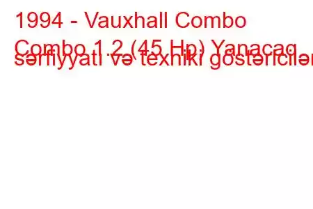 1994 - Vauxhall Combo
Combo 1.2 (45 Hp) Yanacaq sərfiyyatı və texniki göstəricilər