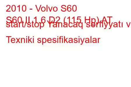 2010 - Volvo S60
S60 II 1.6 D2 (115 Hp) AT start/stop Yanacaq sərfiyyatı və Texniki spesifikasiyalar