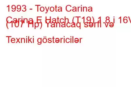 1993 - Toyota Carina
Carina E Hatch (T19) 1.8 i 16V (107 Hp) Yanacaq sərfi və Texniki göstəricilər