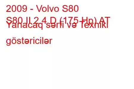 2009 - Volvo S80
S80 II 2.4 D (175 Hp) AT Yanacaq sərfi və Texniki göstəricilər