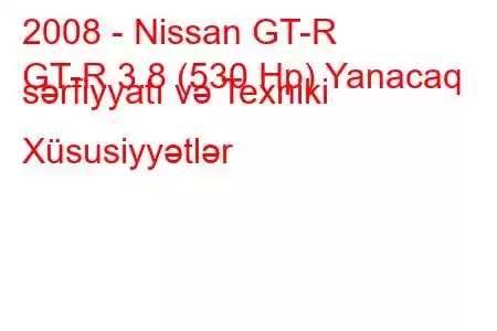 2008 - Nissan GT-R
GT-R 3.8 (530 Hp) Yanacaq sərfiyyatı və Texniki Xüsusiyyətlər