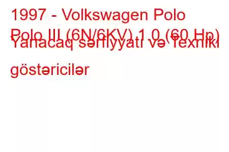 1997 - Volkswagen Polo
Polo III (6N/6KV) 1.0 (60 Hp) Yanacaq sərfiyyatı və Texniki göstəricilər