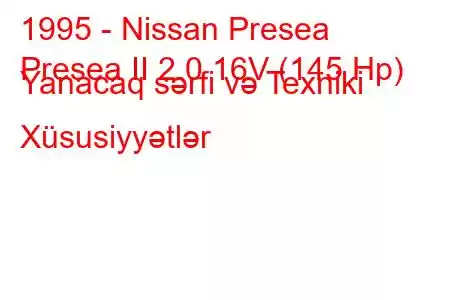 1995 - Nissan Presea
Presea II 2.0 16V (145 Hp) Yanacaq sərfi və Texniki Xüsusiyyətlər