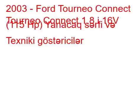 2003 - Ford Tourneo Connect
Tourneo Connect 1.8 i 16V (115 Hp) Yanacaq sərfi və Texniki göstəricilər