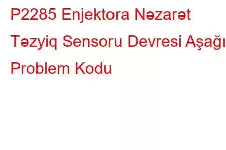 P2285 Enjektora Nəzarət Təzyiq Sensoru Devresi Aşağı Problem Kodu