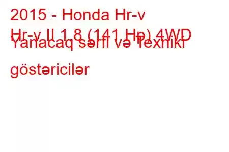 2015 - Honda Hr-v
Hr-v II 1.8 (141 Hp) 4WD Yanacaq sərfi və Texniki göstəricilər