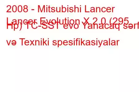 2008 - Mitsubishi Lancer
Lancer Evolution X 2.0 (295 Hp) TC-SST evo Yanacaq sərfi və Texniki spesifikasiyalar