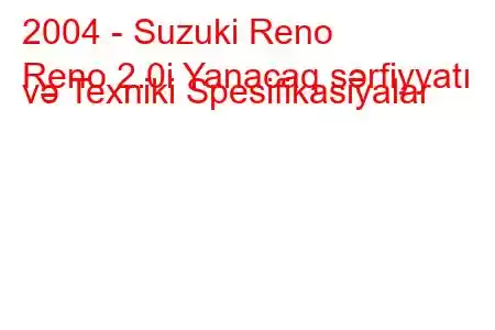 2004 - Suzuki Reno
Reno 2.0i Yanacaq sərfiyyatı və Texniki Spesifikasiyalar