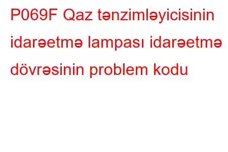 P069F Qaz tənzimləyicisinin idarəetmə lampası idarəetmə dövrəsinin problem kodu