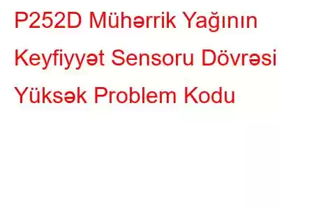 P252D Mühərrik Yağının Keyfiyyət Sensoru Dövrəsi Yüksək Problem Kodu