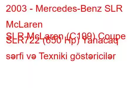 2003 - Mercedes-Benz SLR McLaren
SLR McLaren (C199) Coupe SLR722 (650 Hp) Yanacaq sərfi və Texniki göstəricilər