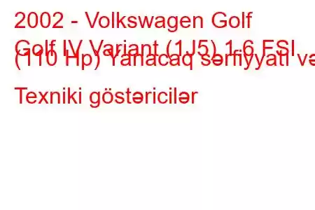 2002 - Volkswagen Golf
Golf IV Variant (1J5) 1.6 FSI (110 Hp) Yanacaq sərfiyyatı və Texniki göstəricilər