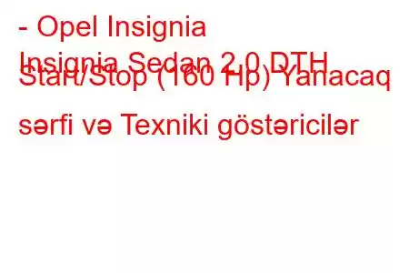 - Opel Insignia
Insignia Sedan 2.0 DTH Start/Stop (160 Hp) Yanacaq sərfi və Texniki göstəricilər