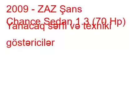 2009 - ZAZ Şans
Chance Sedan 1.3 (70 Hp) Yanacaq sərfi və texniki göstəricilər