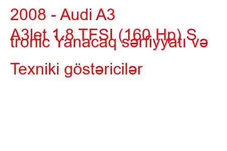 2008 - Audi A3
A3let 1.8 TFSI (160 Hp) S tronic Yanacaq sərfiyyatı və Texniki göstəricilər