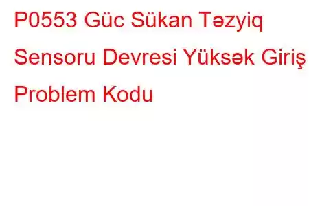 P0553 Güc Sükan Təzyiq Sensoru Devresi Yüksək Giriş Problem Kodu