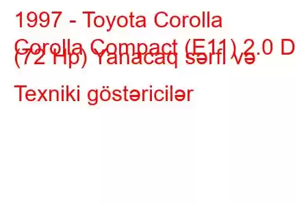 1997 - Toyota Corolla
Corolla Compact (E11) 2.0 D (72 Hp) Yanacaq sərfi və Texniki göstəricilər