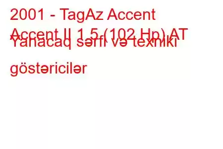 2001 - TagAz Accent
Accent II 1.5 (102 Hp) AT Yanacaq sərfi və texniki göstəricilər