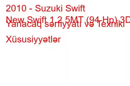 2010 - Suzuki Swift
New Swift 1.2 5MT (94 Hp) 3D Yanacaq sərfiyyatı və Texniki Xüsusiyyətlər