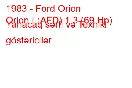 1983 - Ford Orion
Orion I (AFD) 1.3 (69 Hp) Yanacaq sərfi və Texniki göstəricilər