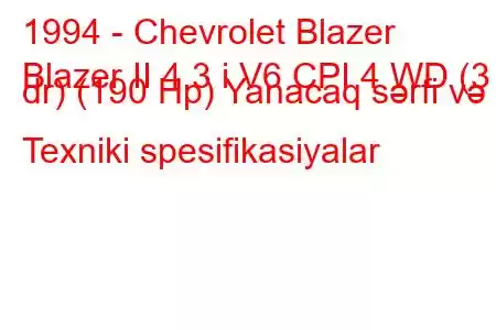 1994 - Chevrolet Blazer
Blazer II 4.3 i V6 CPI 4 WD (3 dr) (190 Hp) Yanacaq sərfi və Texniki spesifikasiyalar