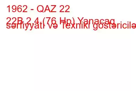 1962 - QAZ 22
22B 2.4 (76 Hp) Yanacaq sərfiyyatı və Texniki göstəricilər