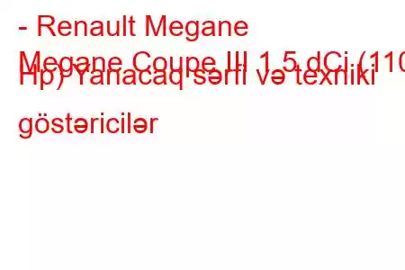 - Renault Megane
Megane Coupe III 1.5 dCi (110 Hp) Yanacaq sərfi və texniki göstəricilər