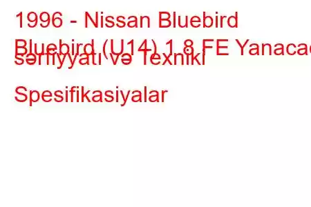 1996 - Nissan Bluebird
Bluebird (U14) 1.8 FE Yanacaq sərfiyyatı və Texniki Spesifikasiyalar