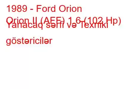 1989 - Ford Orion
Orion II (AFF) 1.6 (102 Hp) Yanacaq sərfi və Texniki göstəricilər