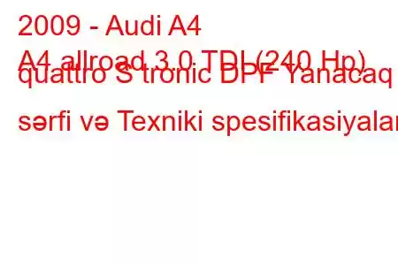 2009 - Audi A4
A4 allroad 3.0 TDI (240 Hp) quattro S tronic DPF Yanacaq sərfi və Texniki spesifikasiyalar