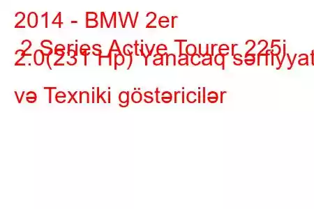 2014 - BMW 2er 2 Series Active Tourer 225i 2.0(231 Hp) Yanacaq sərfiyyatı və Texniki göstəricilər