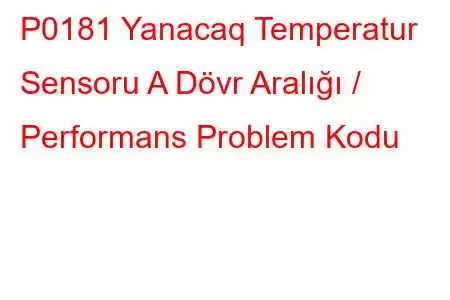 P0181 Yanacaq Temperatur Sensoru A Dövr Aralığı / Performans Problem Kodu