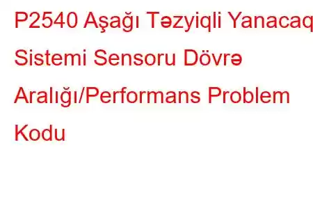 P2540 Aşağı Təzyiqli Yanacaq Sistemi Sensoru Dövrə Aralığı/Performans Problem Kodu