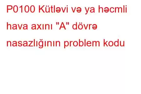 P0100 Kütləvi və ya həcmli hava axını 