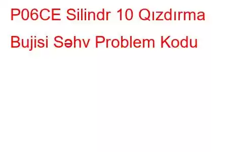 P06CE Silindr 10 Qızdırma Bujisi Səhv Problem Kodu