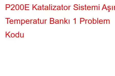 P200E Katalizator Sistemi Aşırı Temperatur Bankı 1 Problem Kodu