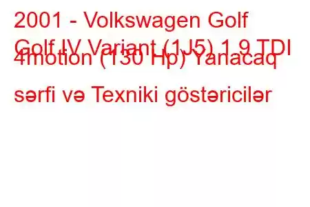 2001 - Volkswagen Golf
Golf IV Variant (1J5) 1.9 TDI 4motion (130 Hp) Yanacaq sərfi və Texniki göstəricilər