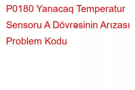 P0180 Yanacaq Temperatur Sensoru A Dövrəsinin Arızası Problem Kodu