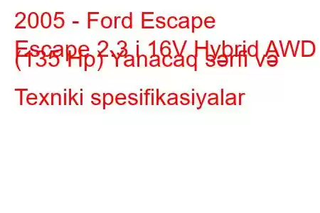 2005 - Ford Escape
Escape 2.3 i 16V Hybrid AWD (135 Hp) Yanacaq sərfi və Texniki spesifikasiyalar