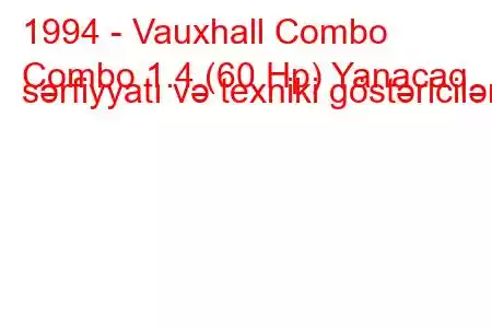 1994 - Vauxhall Combo
Combo 1.4 (60 Hp) Yanacaq sərfiyyatı və texniki göstəricilər