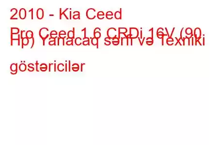 2010 - Kia Ceed
Pro Ceed 1.6 CRDi 16V (90 Hp) Yanacaq sərfi və Texniki göstəricilər