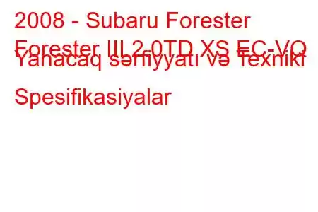 2008 - Subaru Forester
Forester III 2.0TD XS EC-VQ Yanacaq sərfiyyatı və Texniki Spesifikasiyalar