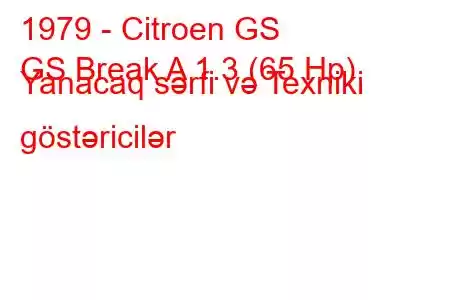 1979 - Citroen GS
GS Break A 1.3 (65 Hp) Yanacaq sərfi və Texniki göstəricilər