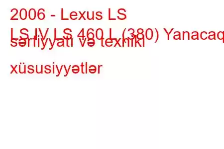 2006 - Lexus LS
LS IV LS 460 L (380) Yanacaq sərfiyyatı və texniki xüsusiyyətlər